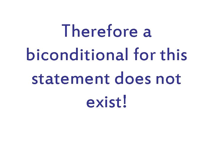 Therefore a biconditional for this statement does not exist! Therefore a biconditional for this statement does not exist!