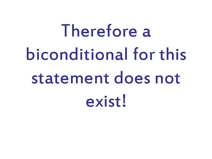 Therefore a biconditional for this statement does not exist! 