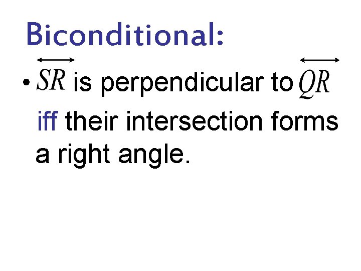 Biconditional: • is perpendicular to iff their intersection forms a right angle. Biconditional: • is perpendicular to iff their intersection forms a right angle.