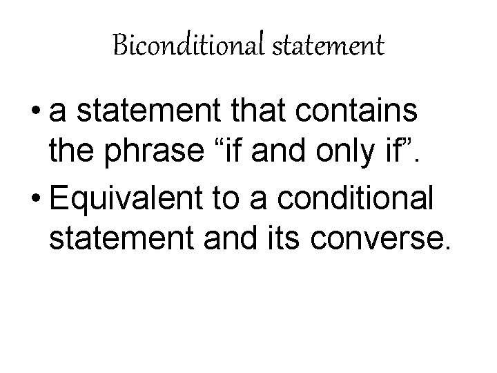 Biconditional statement • a statement that contains the phrase “if and only if”. • Biconditional statement • a statement that contains the phrase “if and only if”. •