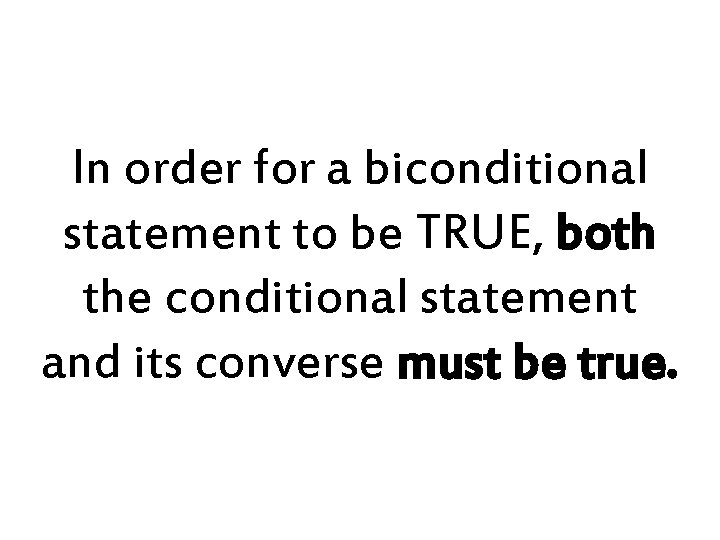 In order for a biconditional statement to be TRUE, both the conditional statement and