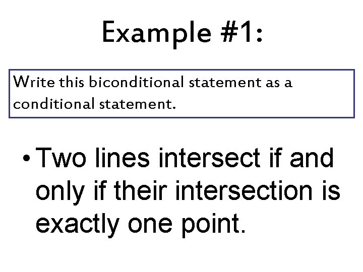 Example #1: Write this biconditional statement as a conditional statement. • Two lines intersect Example #1: Write this biconditional statement as a conditional statement. • Two lines intersect