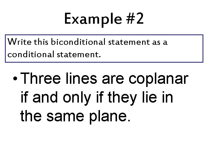 Example #2 Write this biconditional statement as a conditional statement. • Three lines are