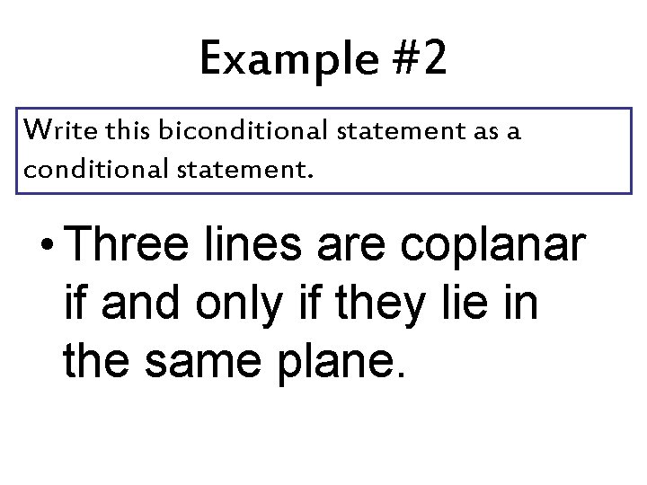 Example #2 Write this biconditional statement as a conditional statement. • Three lines are Example #2 Write this biconditional statement as a conditional statement. • Three lines are