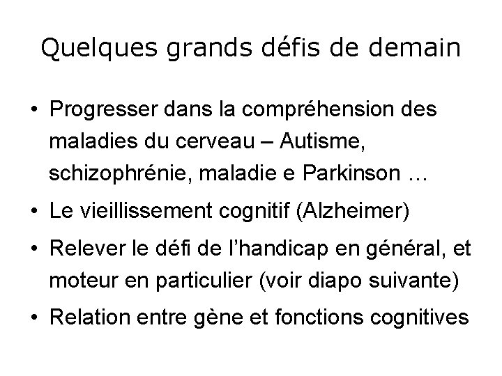 Quelques grands défis de demain • Progresser dans la compréhension des maladies du cerveau