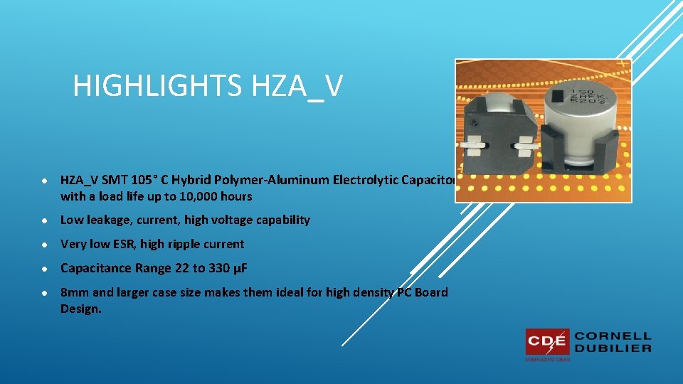 HIGHLIGHTS HZA_V ● HZA_V SMT 105° C Hybrid Polymer-Aluminum Electrolytic Capacitors with a load