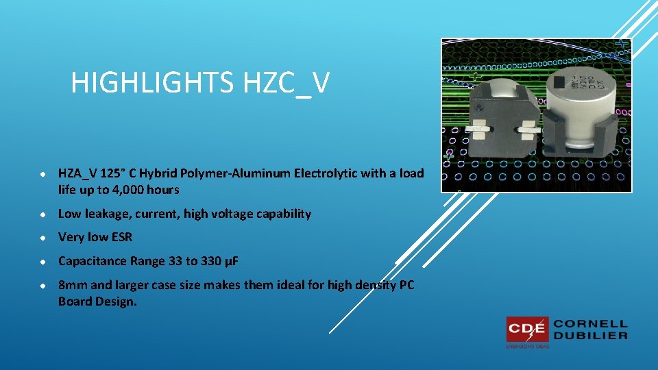 HIGHLIGHTS HZC_V ● HZA_V 125° C Hybrid Polymer-Aluminum Electrolytic with a load life up