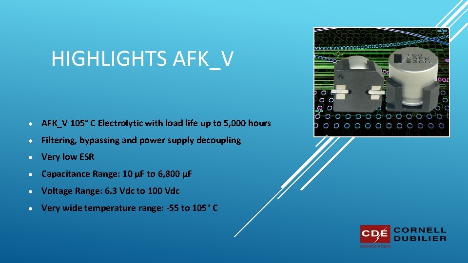 HIGHLIGHTS AFK_V ● AFK_V 105° C Electrolytic with load life up to 5, 000