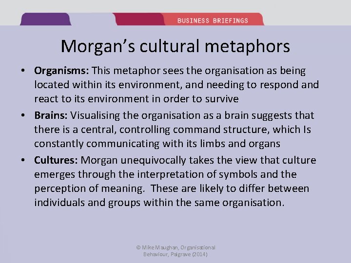 Morgan’s cultural metaphors • Organisms: This metaphor sees the organisation as being located within