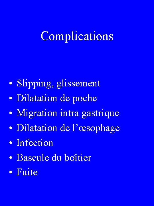 Complications • • Slipping, glissement Dilatation de poche Migration intra gastrique Dilatation de l’œsophage
