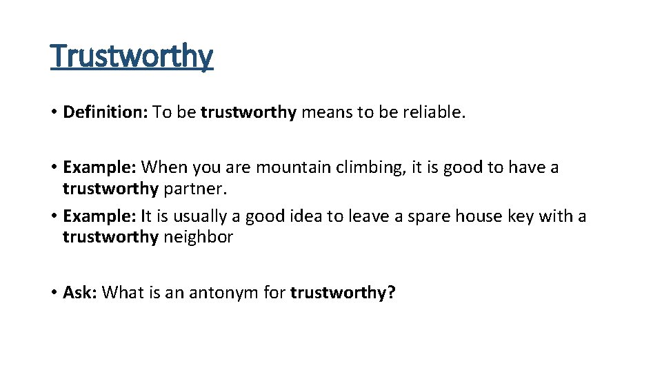 Trustworthy • Definition: To be trustworthy means to be reliable. • Example: When you