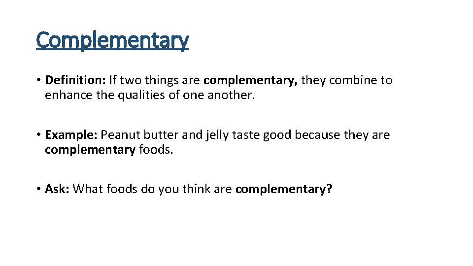 Complementary • Definition: If two things are complementary, they combine to enhance the qualities