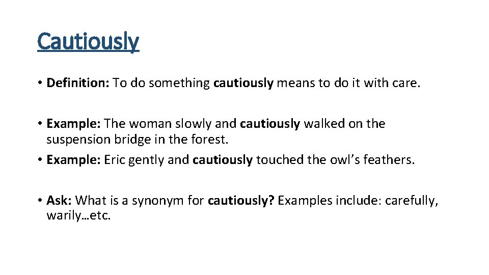 Cautiously • Definition: To do something cautiously means to do it with care. •