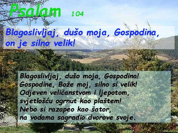 Psalam 104 Blagoslivljaj, dušo moja, Gospodina, on je silno velik! Blagoslivljaj, dušo moja, Gospodina!