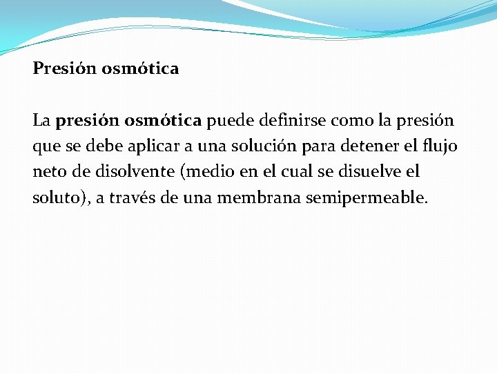 Presión osmótica La presión osmótica puede definirse como la presión que se debe aplicar