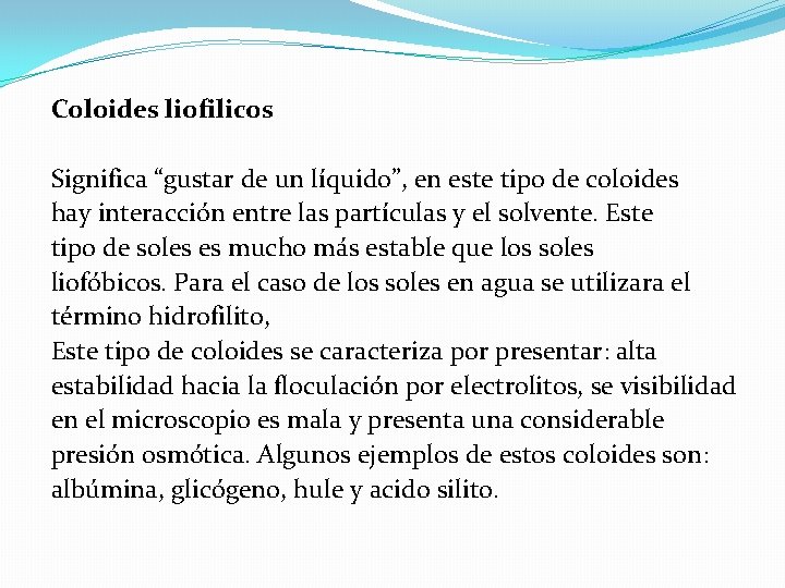 Coloides liofilicos Significa “gustar de un líquido”, en este tipo de coloides hay interacción
