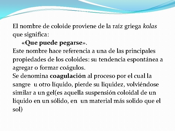 El nombre de coloide proviene de la raíz griega kolas que significa: «Que puede