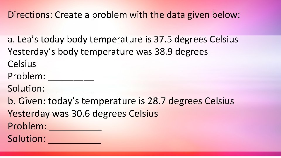 Directions: Create a problem with the data given below: a. Lea’s today body temperature