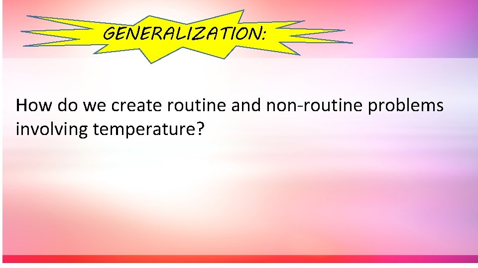 GENERALIZATION: How do we create routine and non-routine problems involving temperature? 