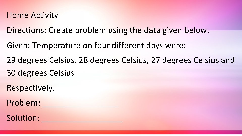 Home Activity Directions: Create problem using the data given below. Given: Temperature on four