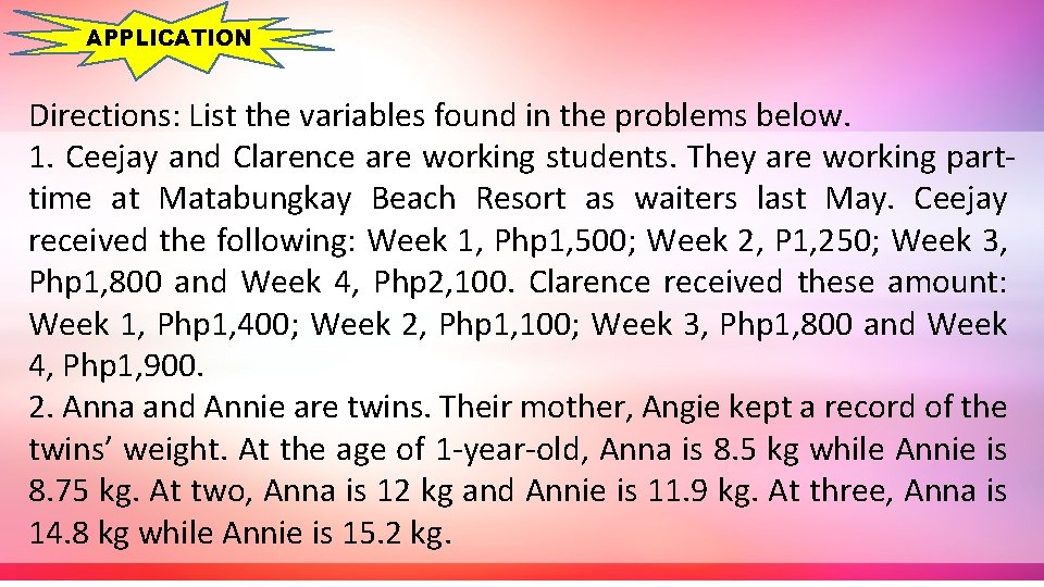 APPLICATION Directions: List the variables found in the problems below. 1. Ceejay and Clarence