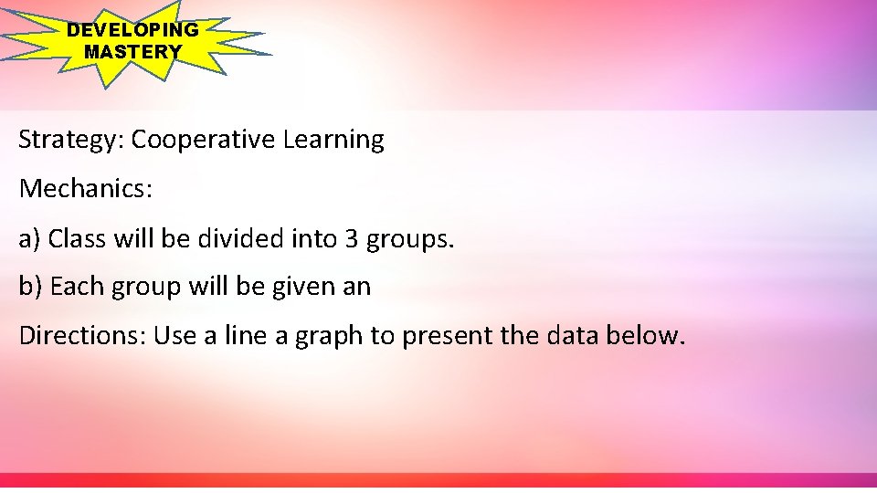 DEVELOPING MASTERY Strategy: Cooperative Learning Mechanics: a) Class will be divided into 3 groups.