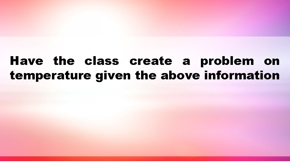 Have the class create a problem on temperature given the above information 