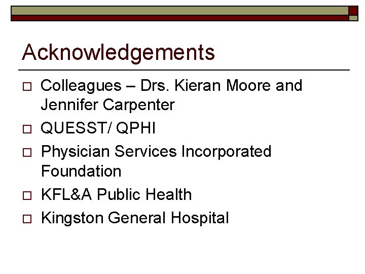 Acknowledgements o o o Colleagues – Drs. Kieran Moore and Jennifer Carpenter QUESST/ QPHI