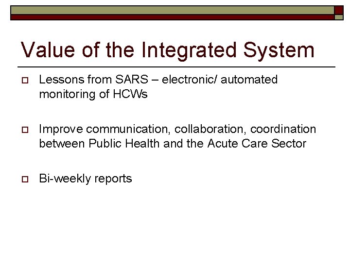 Value of the Integrated System o Lessons from SARS – electronic/ automated monitoring of