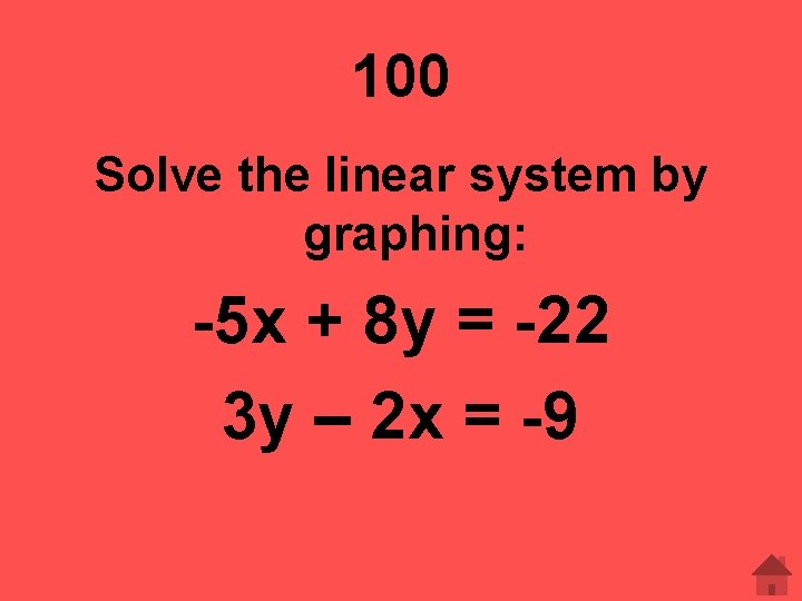 100 Solve the linear system by graphing: -5 x + 8 y = -22 100 Solve the linear system by graphing: -5 x + 8 y = -22