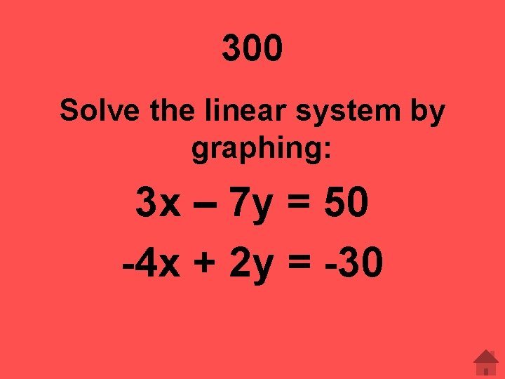 300 Solve the linear system by graphing: 3 x – 7 y = 50