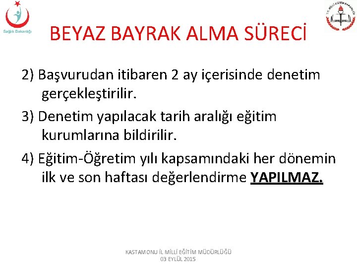 BEYAZ BAYRAK ALMA SÜRECİ 2) Başvurudan itibaren 2 ay içerisinde denetim gerçekleştirilir. 3) Denetim BEYAZ BAYRAK ALMA SÜRECİ 2) Başvurudan itibaren 2 ay içerisinde denetim gerçekleştirilir. 3) Denetim