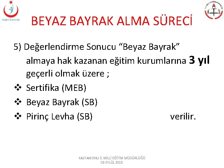 BEYAZ BAYRAK ALMA SÜRECİ 5) Değerlendirme Sonucu “Beyaz Bayrak” almaya hak kazanan eğitim kurumlarına BEYAZ BAYRAK ALMA SÜRECİ 5) Değerlendirme Sonucu “Beyaz Bayrak” almaya hak kazanan eğitim kurumlarına