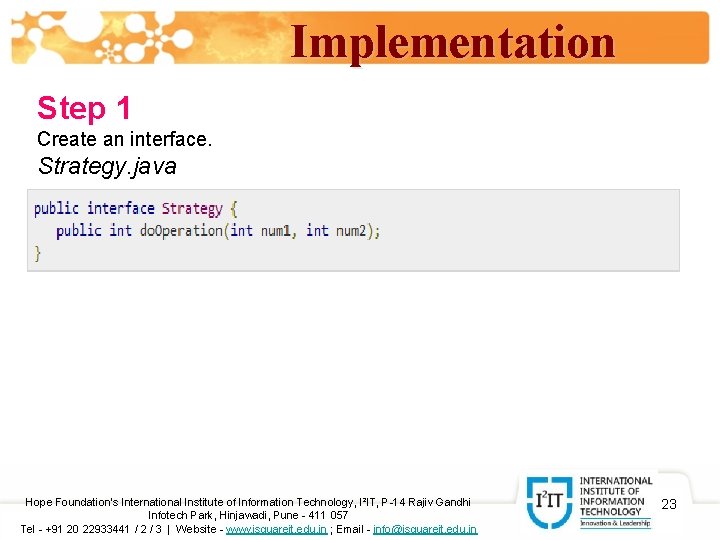 Implementation Step 1 Create an interface. Strategy. java Hope Foundation’s International Institute of Information