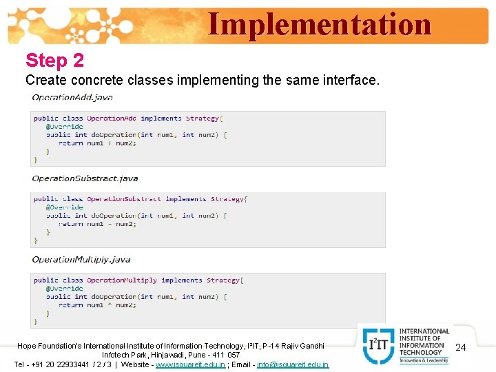 Implementation Step 2 Create concrete classes implementing the same interface. Hope Foundation’s International Institute