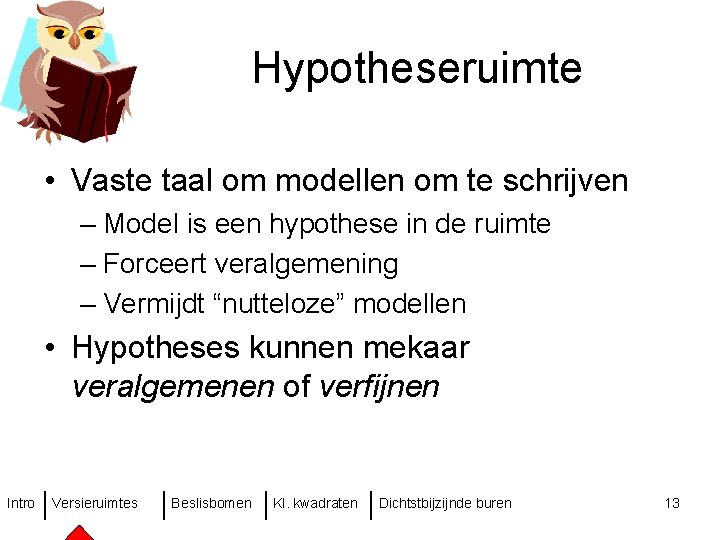Hypotheseruimte • Vaste taal om modellen om te schrijven – Model is een hypothese