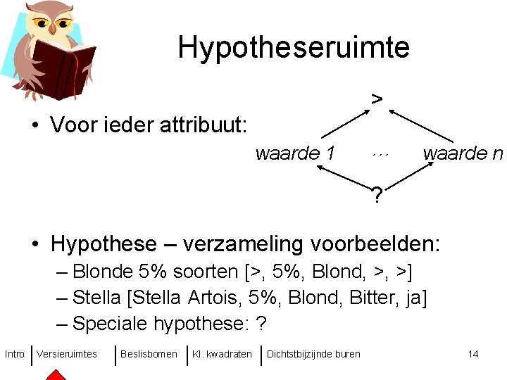 Hypotheseruimte > • Voor ieder attribuut: waarde 1 … waarde n ? • Hypothese