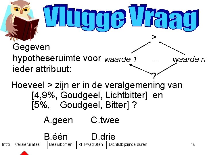 Gegeven hypotheseruimte voor waarde 1 ieder attribuut: > … waarde n ? Hoeveel >