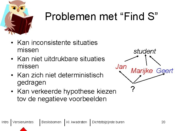 Problemen met “Find S” • Kan inconsistente situaties missen student • Kan niet uitdrukbare