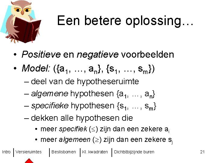 Een betere oplossing… • Positieve en negatieve voorbeelden • Model: ({a 1, …, an},