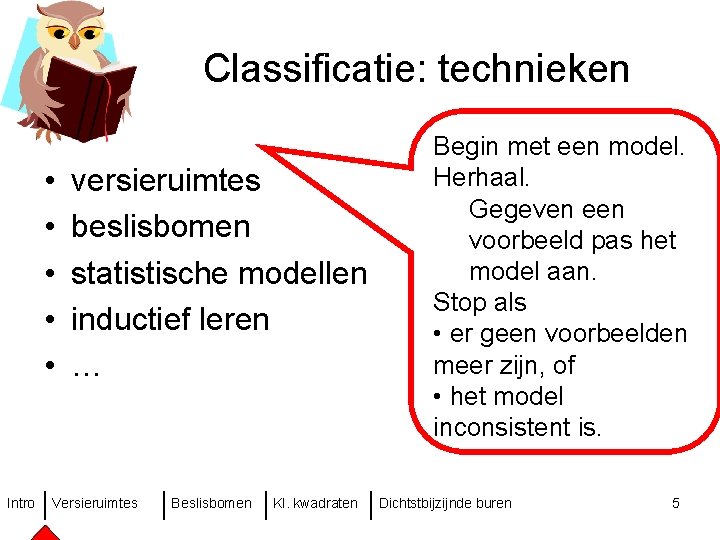 Classificatie: technieken • • • Intro versieruimtes beslisbomen statistische modellen inductief leren … Versieruimtes