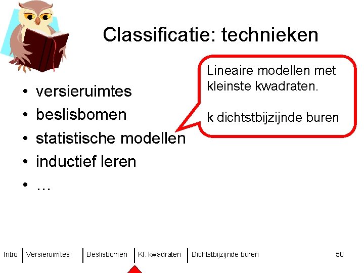 Classificatie: technieken • • • Intro versieruimtes beslisbomen statistische modellen inductief leren … Versieruimtes