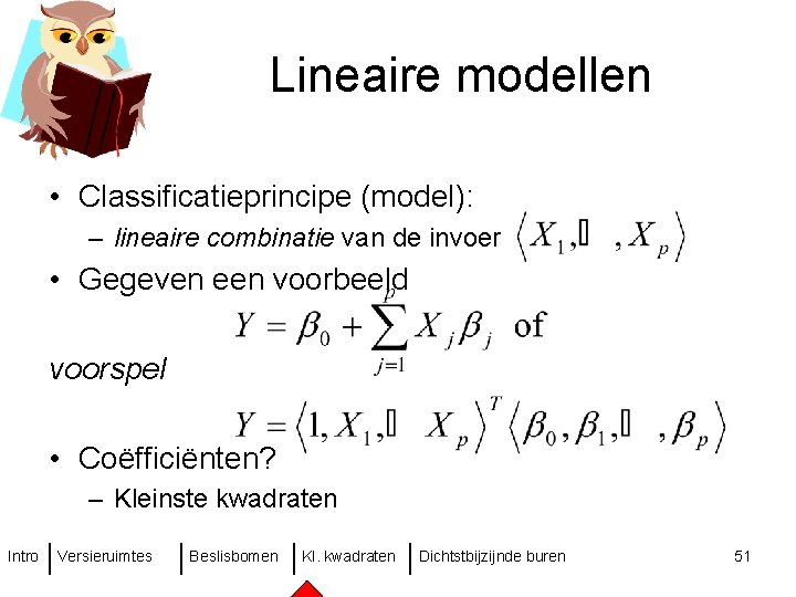 Lineaire modellen • Classificatieprincipe (model): – lineaire combinatie van de invoer • Gegeven een