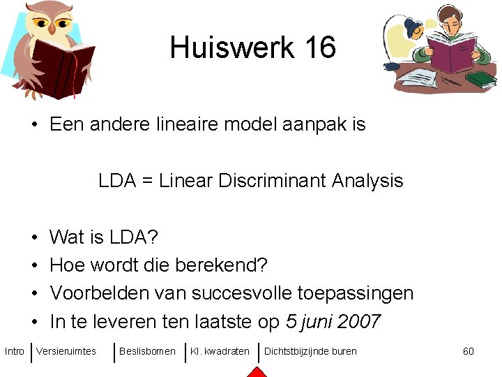 Huiswerk 16 • Een andere lineaire model aanpak is LDA = Linear Discriminant Analysis