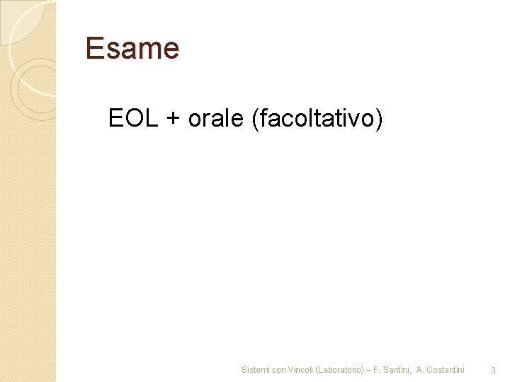 Esame EOL + orale (facoltativo) Sistemi con Vincoli (Laboratorio) – F. Santini, A. Costantini