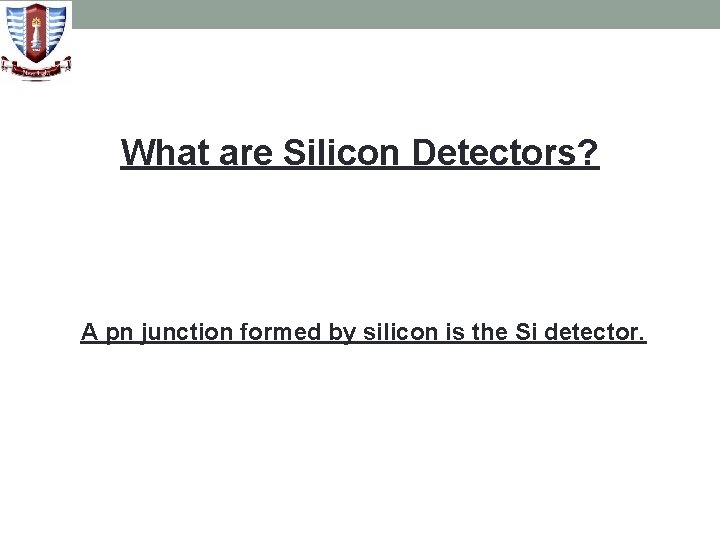 What are Silicon Detectors? A pn junction formed by silicon is the Si detector.