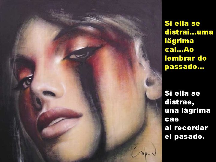 Si ella se distrai. . . uma lägrima cai. . . Ao lembrar do