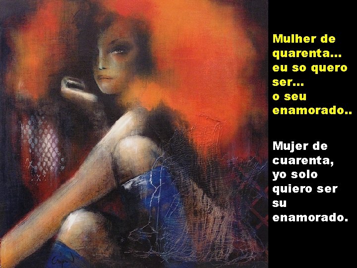 Mulher de quarenta. . . eu so quero ser. . . o seu enamorado.