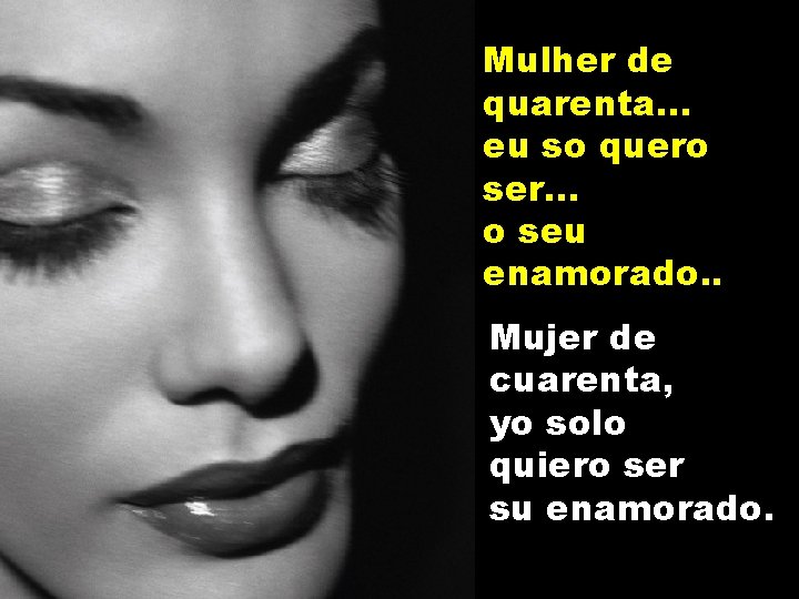 Mulher de quarenta. . . eu so quero ser. . . o seu enamorado.