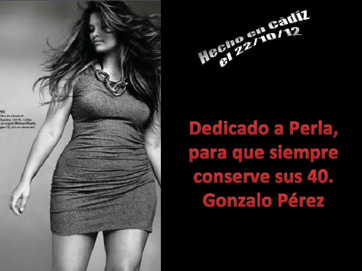 Dedicado a Perla, para que siempre conserve sus 40. Gonzalo Pérez 